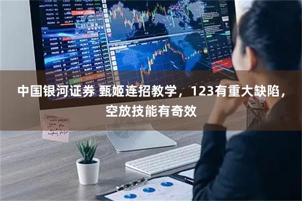 中国银河证券 甄姬连招教学,123有重大缺陷,空放技能有奇效