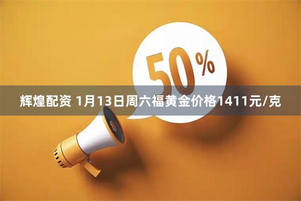 辉煌配资 1月13日周六福黄金价格1411元/克