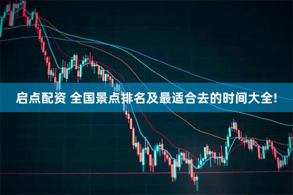 启点配资 全国景点排名及最适合去的时间大全!